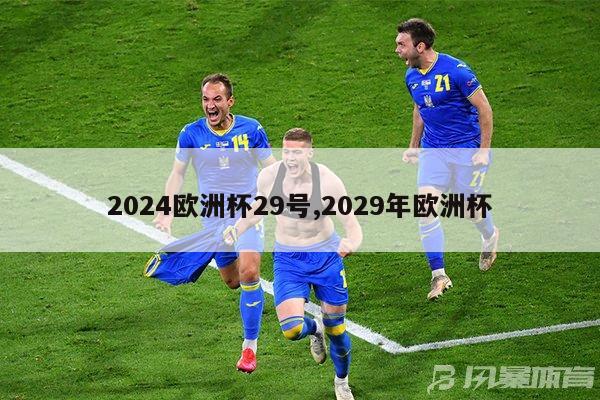 2024欧洲杯29号,2029年欧洲杯